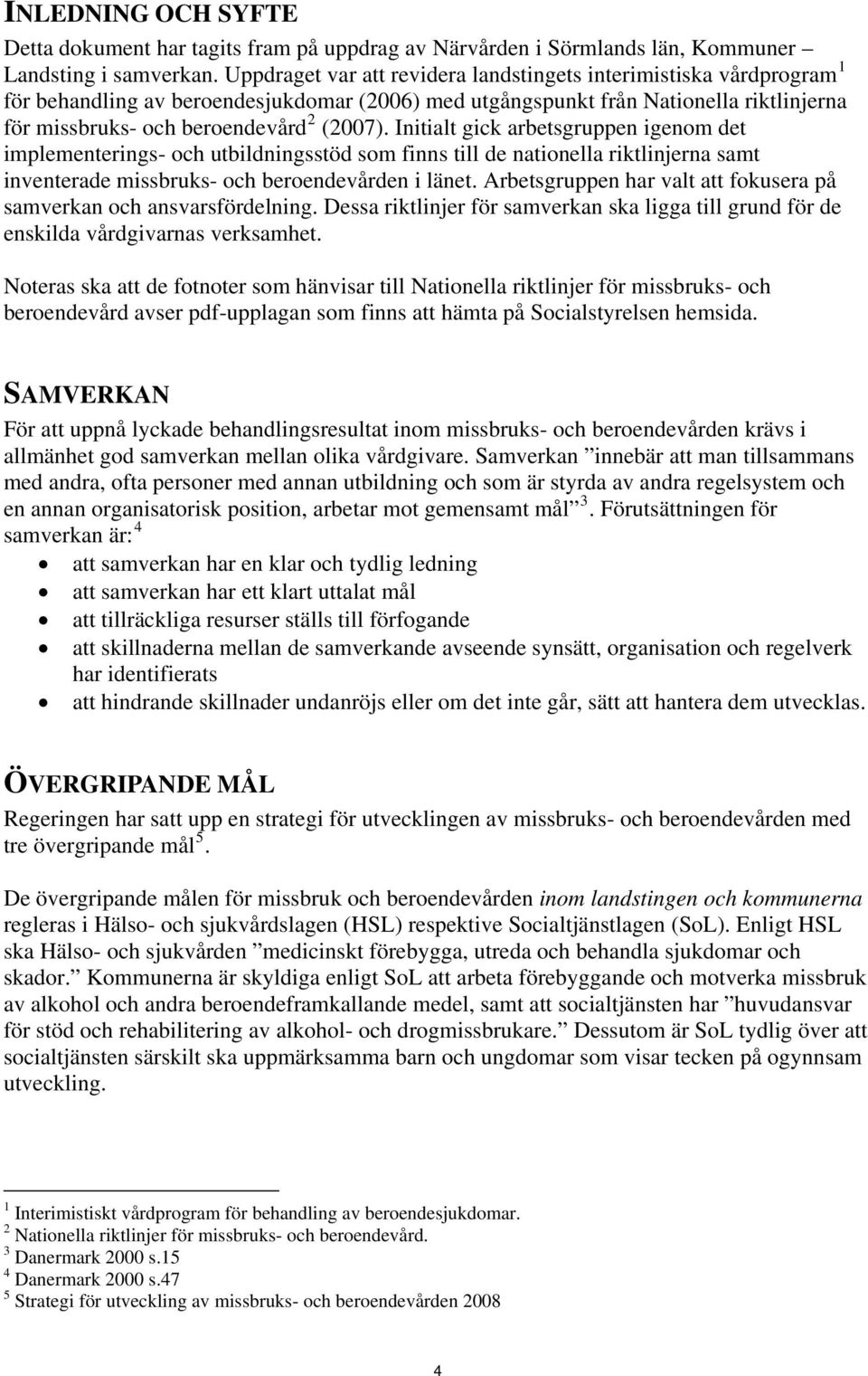 Initialt gick arbetsgruppen igenom det implementerings- och utbildningsstöd som finns till de nationella riktlinjerna samt inventerade missbruks- och beroendevården i länet.