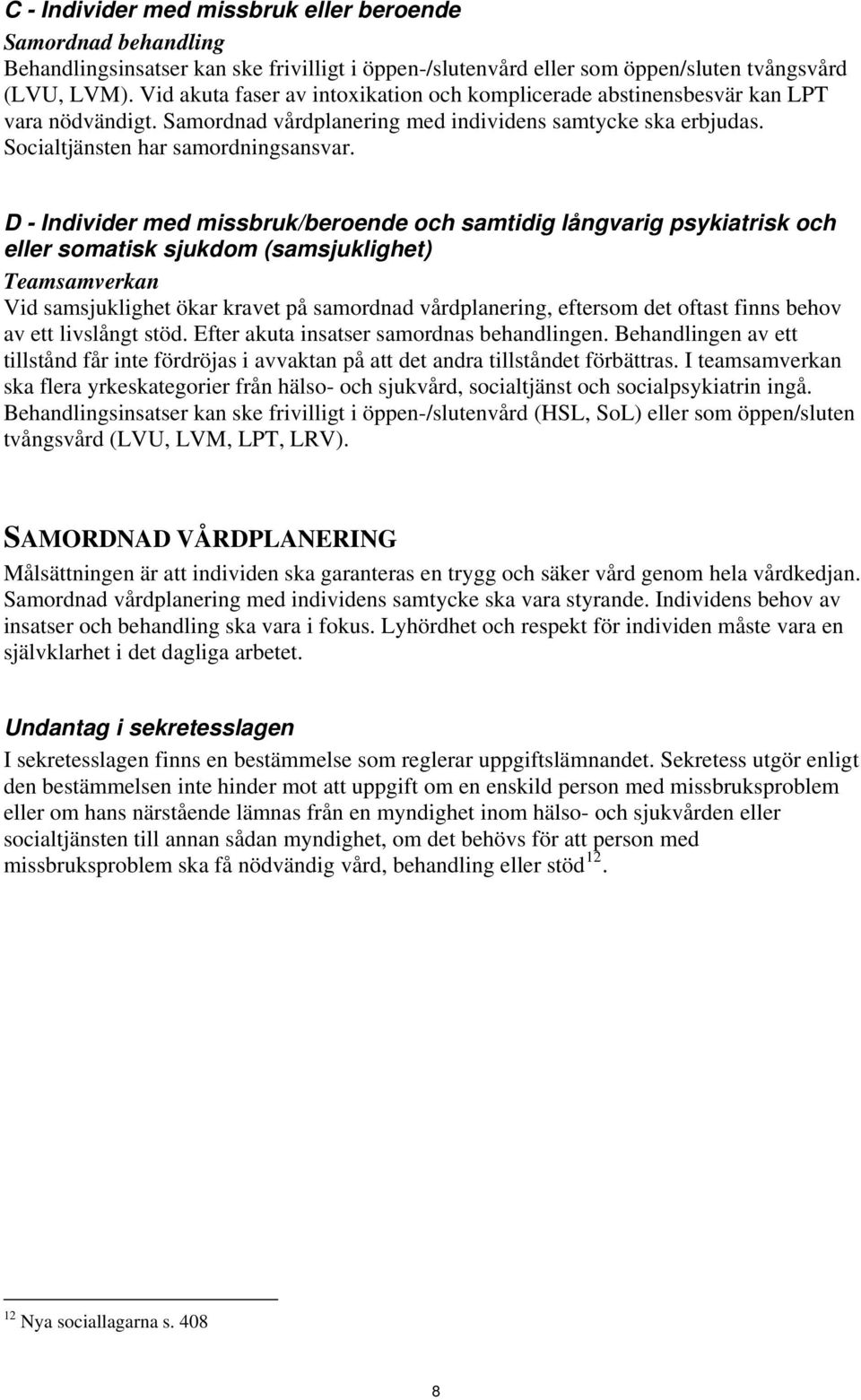 D - Individer med missbruk/beroende och samtidig långvarig psykiatrisk och eller somatisk sjukdom (samsjuklighet) Teamsamverkan Vid samsjuklighet ökar kravet på samordnad vårdplanering, eftersom det