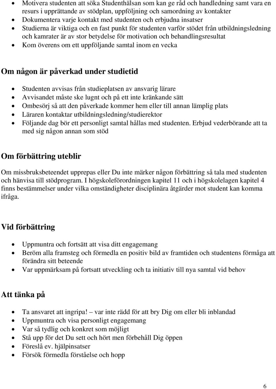 om ett uppföljande samtal inom en vecka Om någon är påverkad under studietid Studenten avvisas från studieplatsen av ansvarig lärare Avvisandet måste ske lugnt och på ett inte kränkande sätt Ombesörj