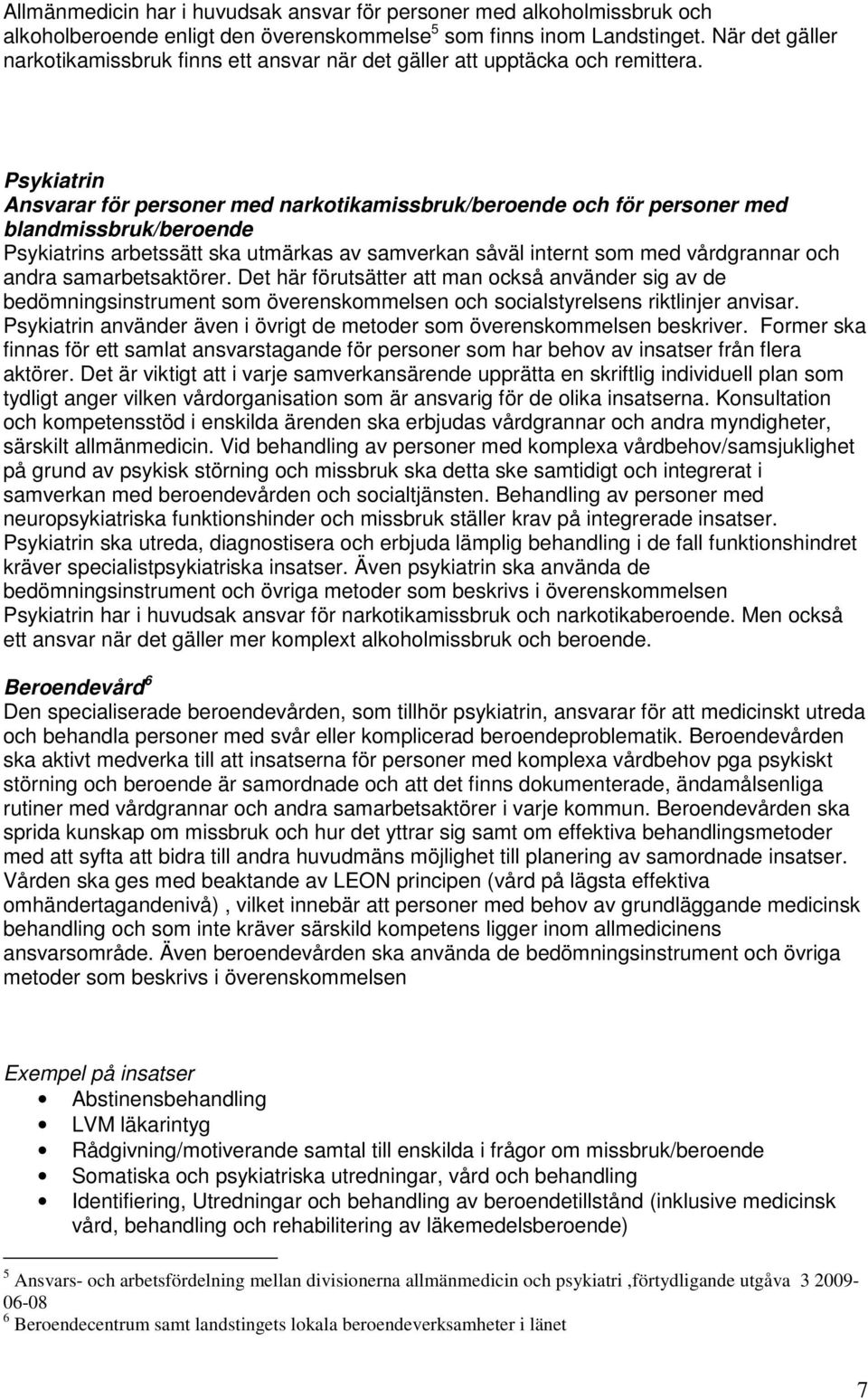 Psykiatrin Ansvarar för personer med narkotikamissbruk/beroende och för personer med blandmissbruk/beroende Psykiatrins arbetssätt ska utmärkas av samverkan såväl internt som med vårdgrannar och