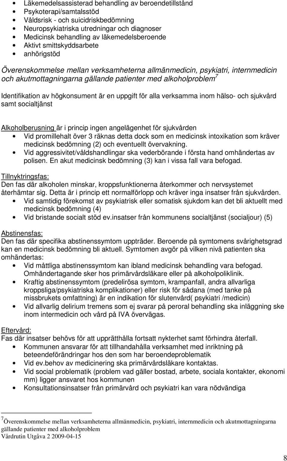 högkonsument är en uppgift för alla verksamma inom hälso- och sjukvård samt socialtjänst Alkoholberusning är i princip ingen angelägenhet för sjukvården Vid promillehalt över 3 räknas detta dock som