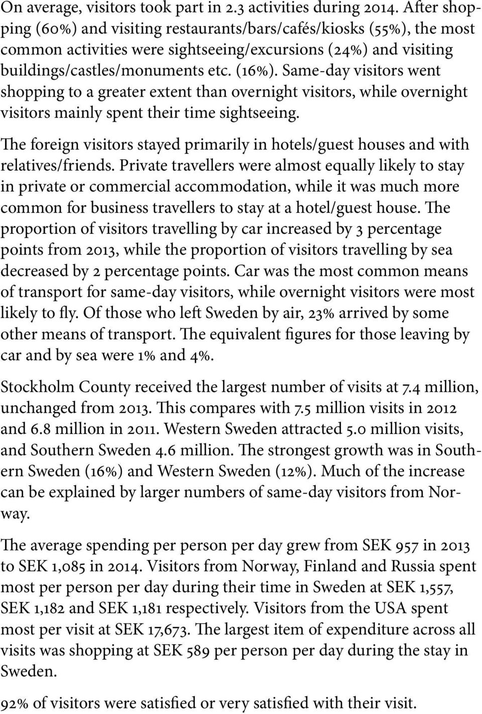 Same-day visitors went shopping to a greater extent than overnight visitors, while overnight visitors mainly spent their time sightseeing.