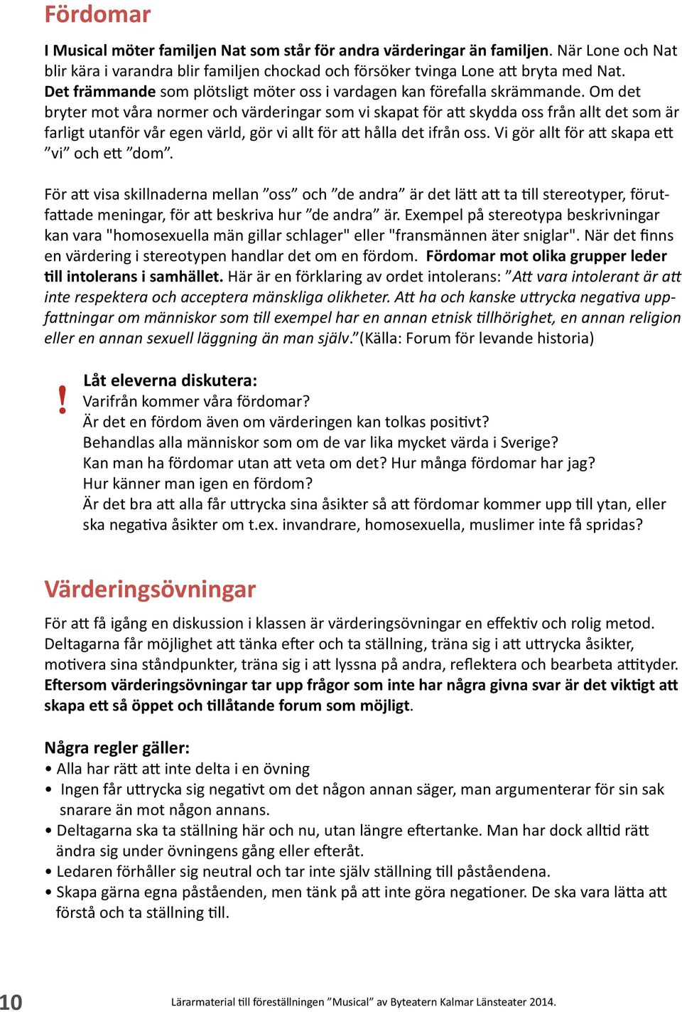 Om det bryter mot våra normer och värderingar som vi skapat för att skydda oss från allt det som är farligt utanför vår egen värld, gör vi allt för att hålla det ifrån oss.