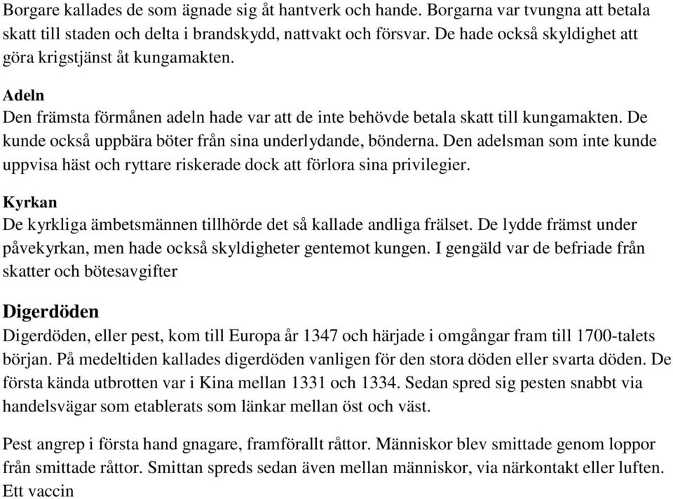 De kunde också uppbära böter från sina underlydande, bönderna. Den adelsman som inte kunde uppvisa häst och ryttare riskerade dock att förlora sina privilegier.