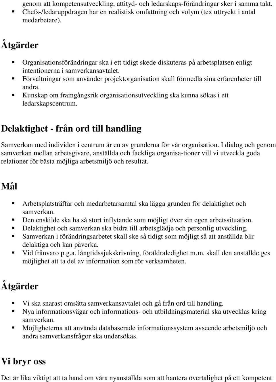 Förvaltningar som använder projektorganisation skall förmedla sina erfarenheter till andra. Kunskap om framgångsrik organisationsutveckling ska kunna sökas i ett ledarskapscentrum.