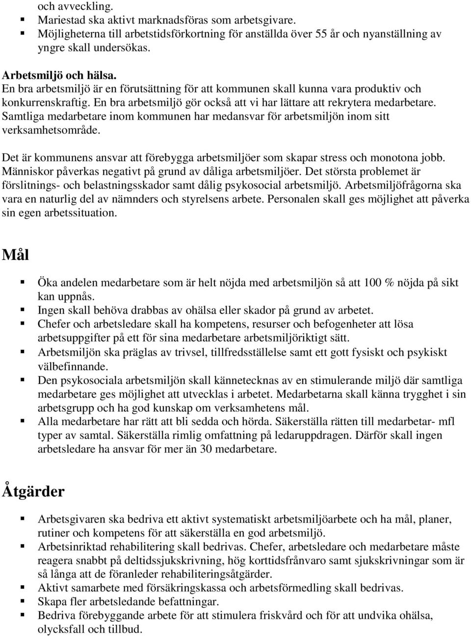 En bra arbetsmiljö gör också att vi har lättare att rekrytera medarbetare. Samtliga medarbetare inom kommunen har medansvar för arbetsmiljön inom sitt verksamhetsområde.