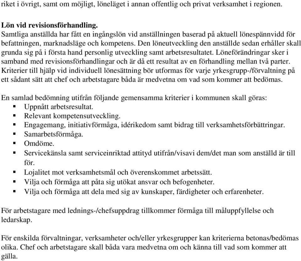 Den löneutveckling den anställde sedan erhåller skall grunda sig på i första hand personlig utveckling samt arbetsresultatet.