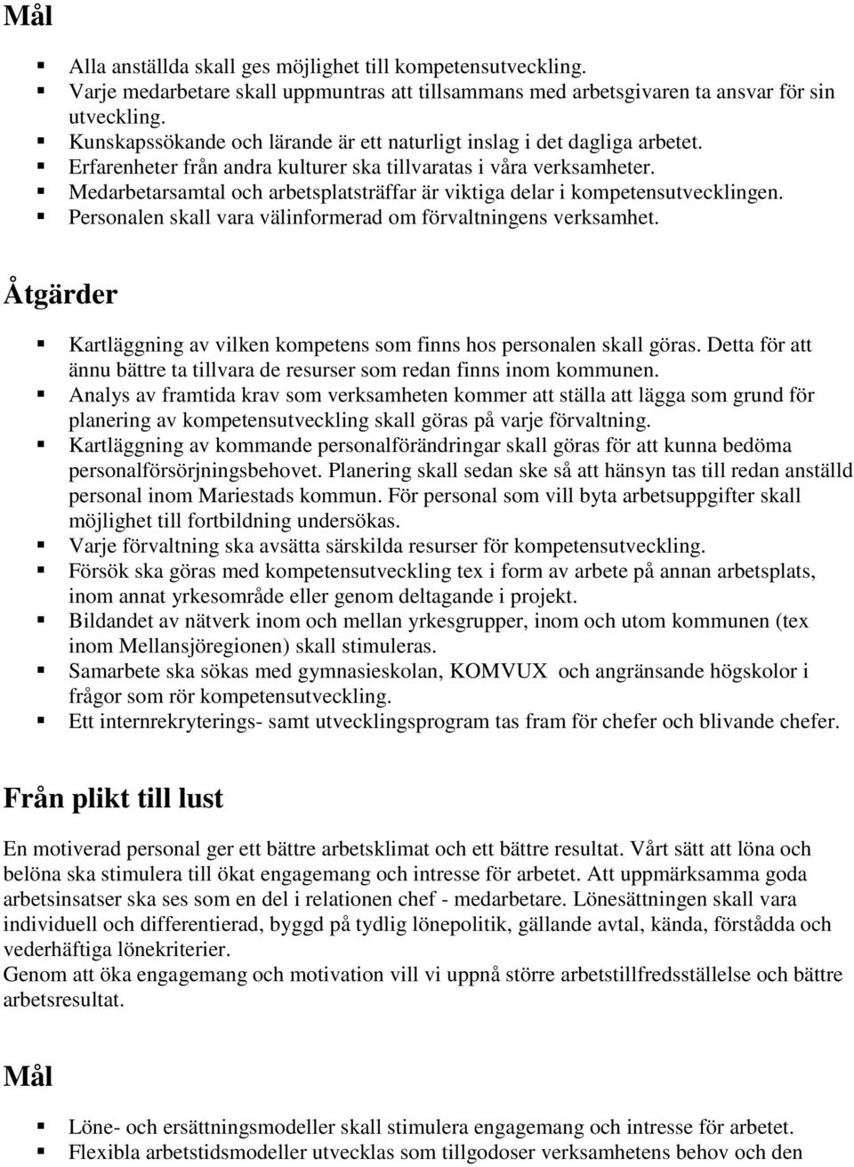 Medarbetarsamtal och arbetsplatsträffar är viktiga delar i kompetensutvecklingen. Personalen skall vara välinformerad om förvaltningens verksamhet.