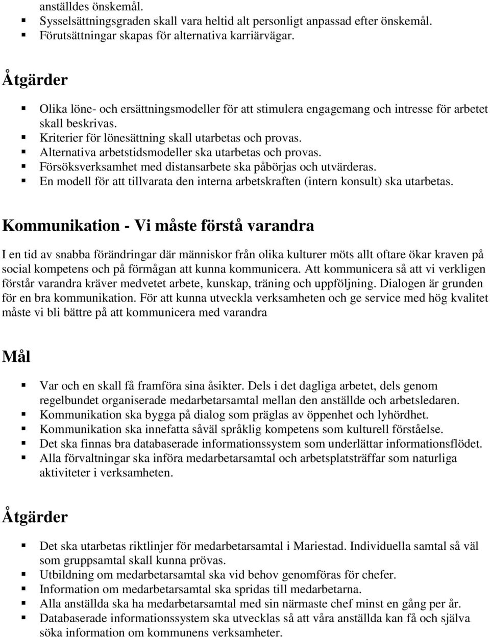 Alternativa arbetstidsmodeller ska utarbetas och provas. Försöksverksamhet med distansarbete ska påbörjas och utvärderas.