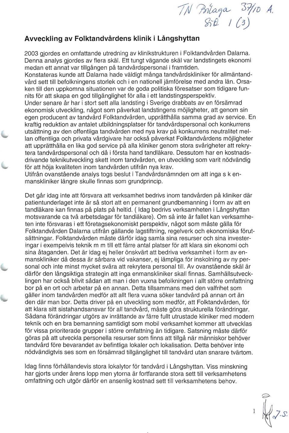 Konstateras kunde att Dalarna hade väldigt många tandvårdskliniker för allmäntandvård sett till befolkningens storlek och i en nationell jämförelse med andra län.