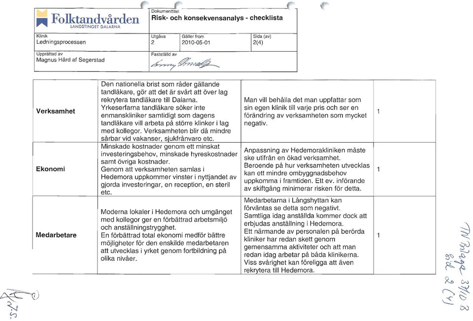 Yrkeserfarna tandläkare söker inte enmanskliniker samtidigt som dagens tandläkare vill arbeta på större klinker i lag med kollegor. Verksamheten blir då mindre sårbar vid vakanser, sjukfrånvaro etc.