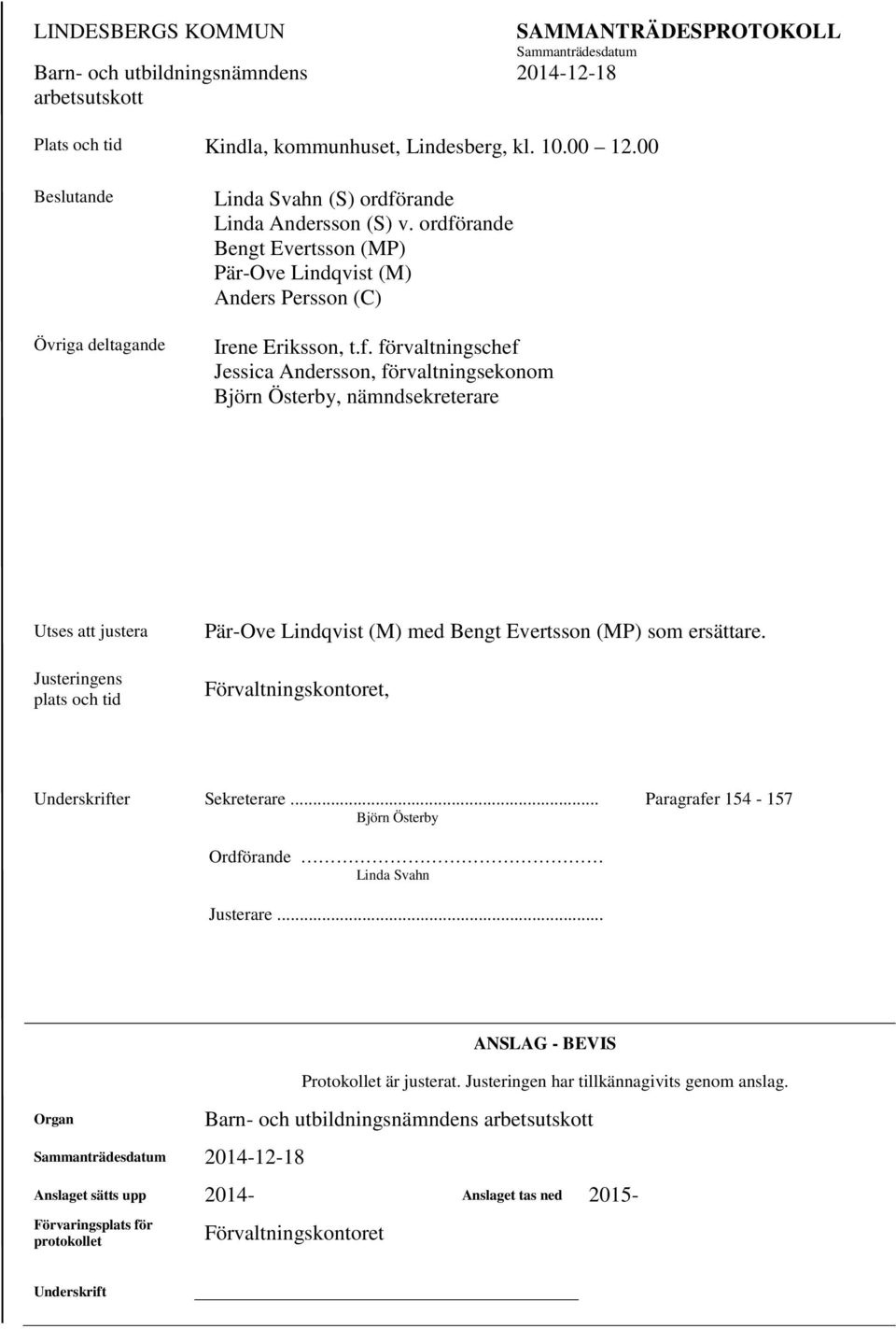 Förvaltningskontoret, Underskrifter Sekreterare... Paragrafer 154-157 Björn Österby Ordförande Linda Svahn Justerare... Organ 2014-12-18 ANSLAG - BEVIS Protokollet är justerat.