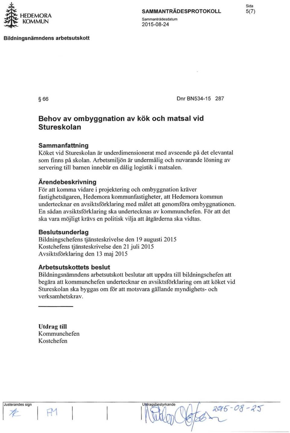 Ärendebeskrivning För att komma vidare i projekteri ng och ombyggllation kräver fastighetsägaren, Hedemora kommunfastigheter, att Hedemora kommun undertecknar en avsiktsförklaring med målet att