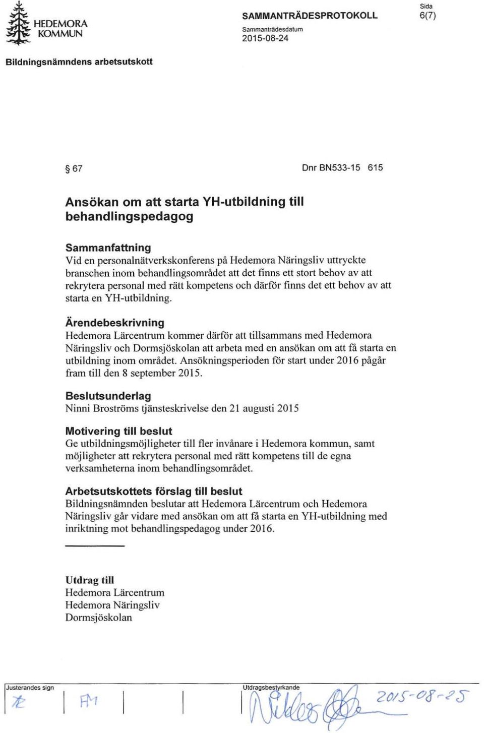 behandlingsområdet att det finn s ett stort behov av att rekrytera personal med rätt kompetens och därfdr fi nns det ett behov av att starta en YH-utbildning.