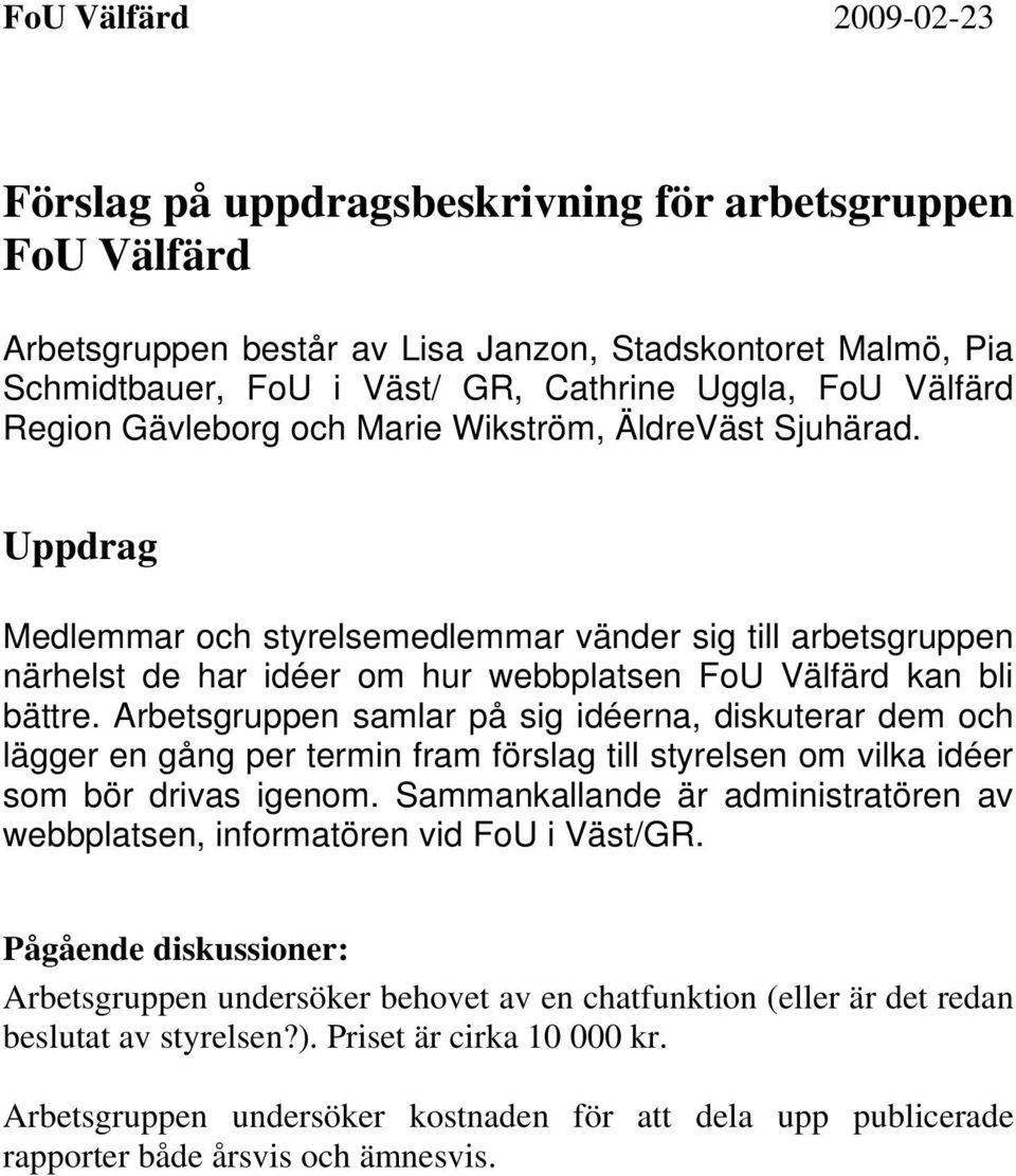 Arbetsgruppen samlar på sig idéerna, diskuterar dem och lägger en gång per termin fram förslag till styrelsen om vilka idéer som bör drivas igenom.