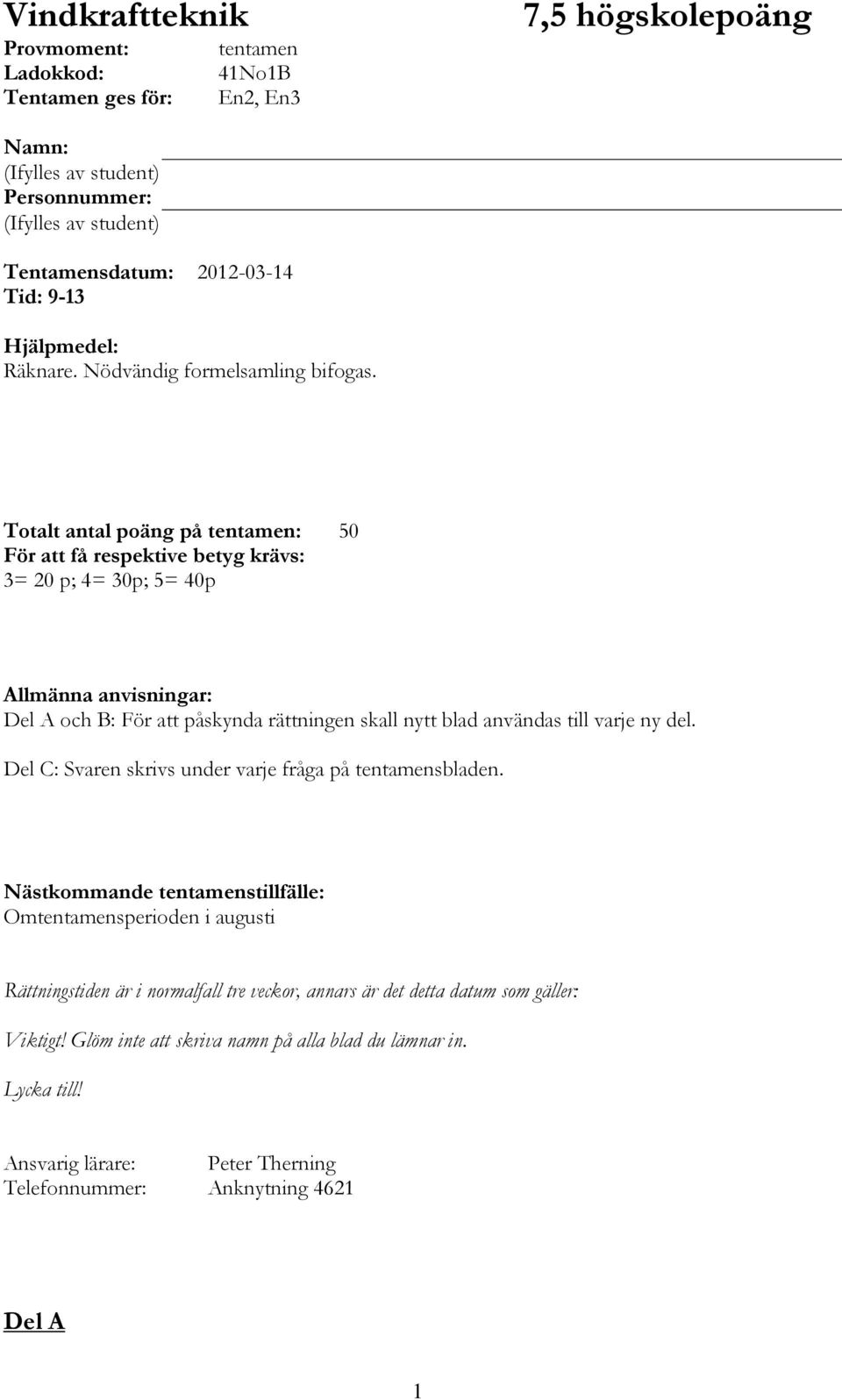 Totalt antal poäng på tentamen: 50 För att få respektive betyg krävs: 3= 20 p; 4= 30p; 5= 40p Allmänna anvisningar: Del A och B: För att påskynda rättningen skall nytt blad användas till varje ny del.