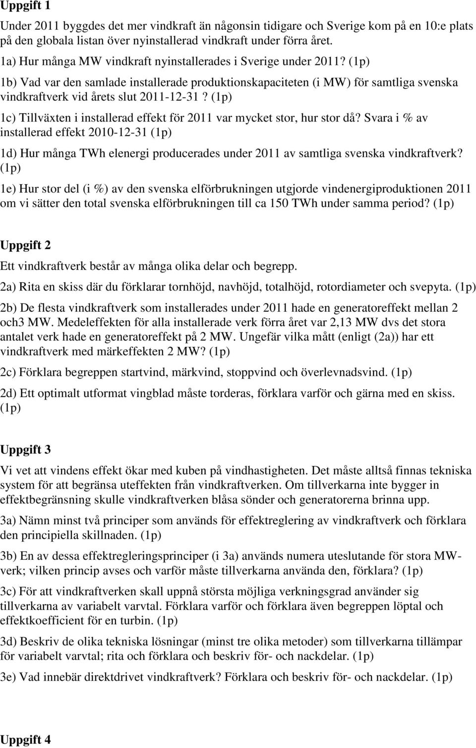 (1p) 1c) Tillväxten i installerad effekt för 2011 var mycket stor, hur stor då?