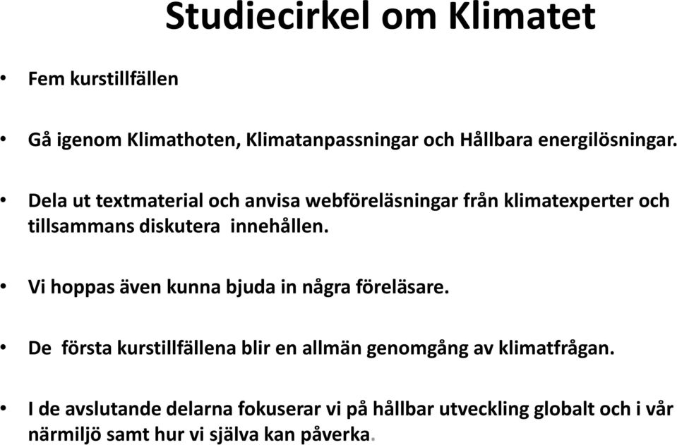 Dela ut textmaterial och anvisa webföreläsningar från klimatexperter och tillsammans diskutera innehållen.