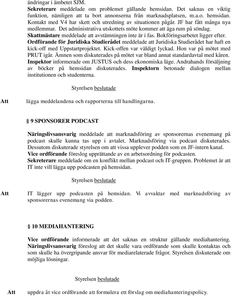 Ordförande för Juridiska Studierådet meddelade att Juridiska Studierådet har haft en kick-off med Uppstartprojektet. Kick-offen var väldigt lyckad. Hon var på mötet med PRUT igår.