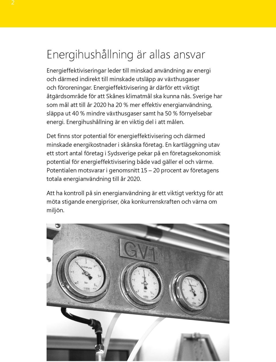 Sverige har som mål att till år 2020 ha 20 % mer effektiv energianvändning, släppa ut 40 % mindre växthusgaser samt ha 50 % förnyelsebar energi. Energihushållning är en viktig del i att målen.