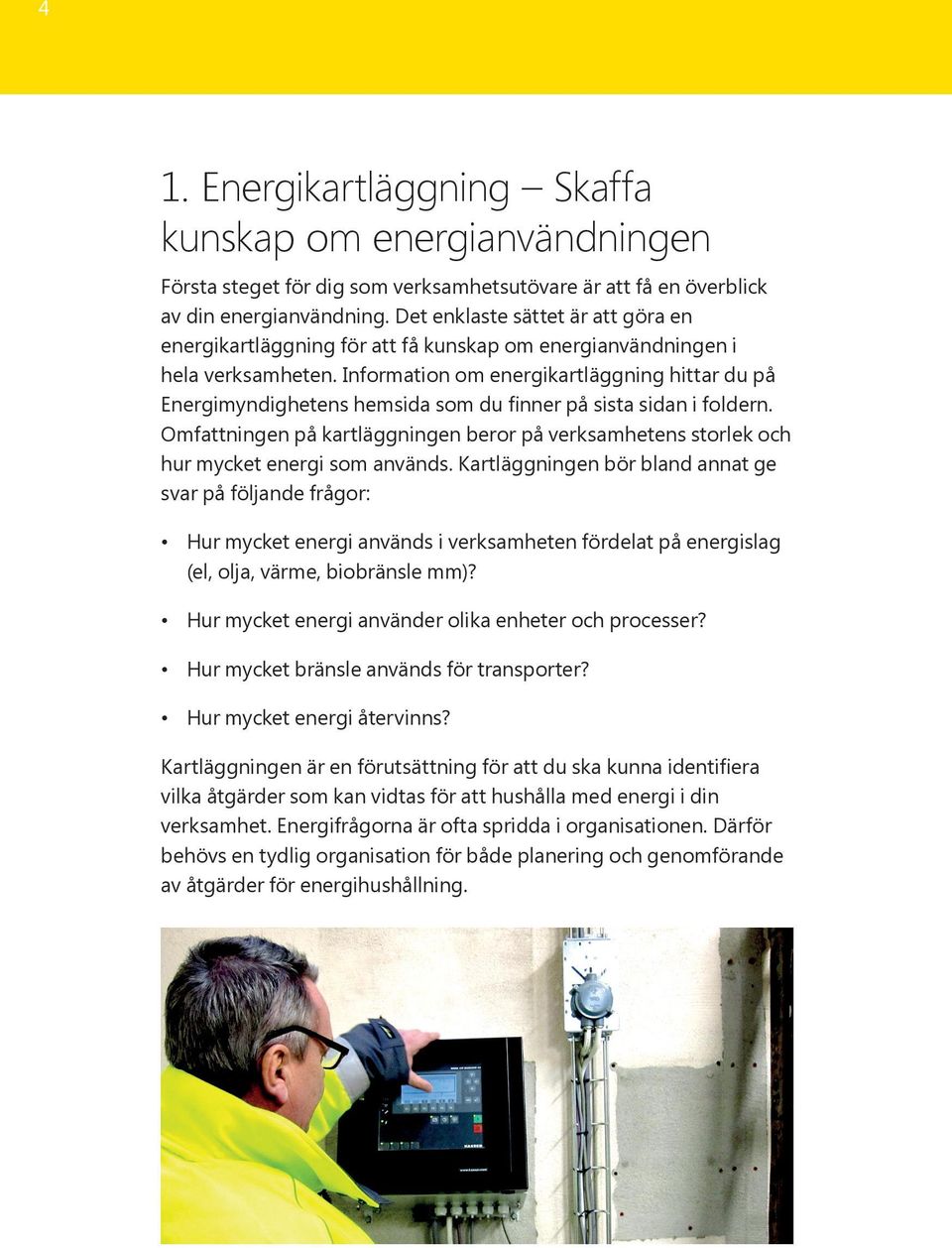 Information om energikartläggning hittar du på Energimyndighetens hemsida som du finner på sista sidan i foldern.