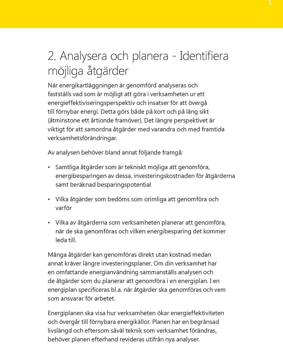 Det längre perspektivet är viktigt för att samordna åtgärder med varandra och med framtida verksamhetsförändringar.