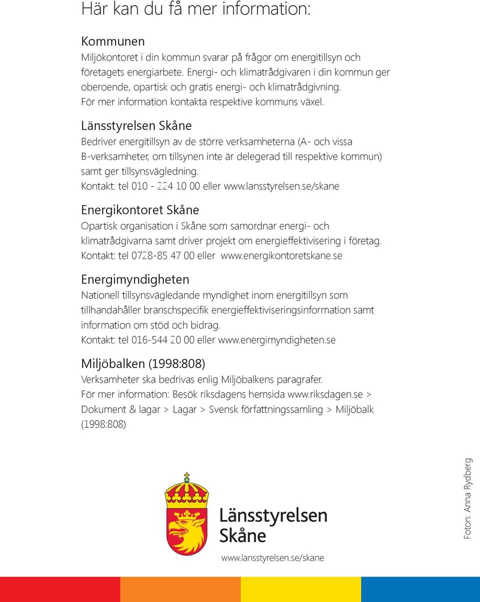 Länsstyrelsen Skåne Bedriver energitillsyn av de större verksamheterna (A- och vissa B-verksamheter, om tillsynen inte är delegerad till respektive kommun) samt ger tillsynsvägledning.