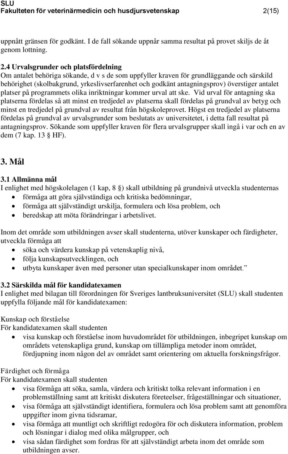 4 Urvalsgrunder och platsfördelning Om antalet behöriga sökande, d v s de som uppfyller kraven för grundläggande och särskild behörighet (skolbakgrund, yrkeslivserfarenhet och godkänt antagningsprov)