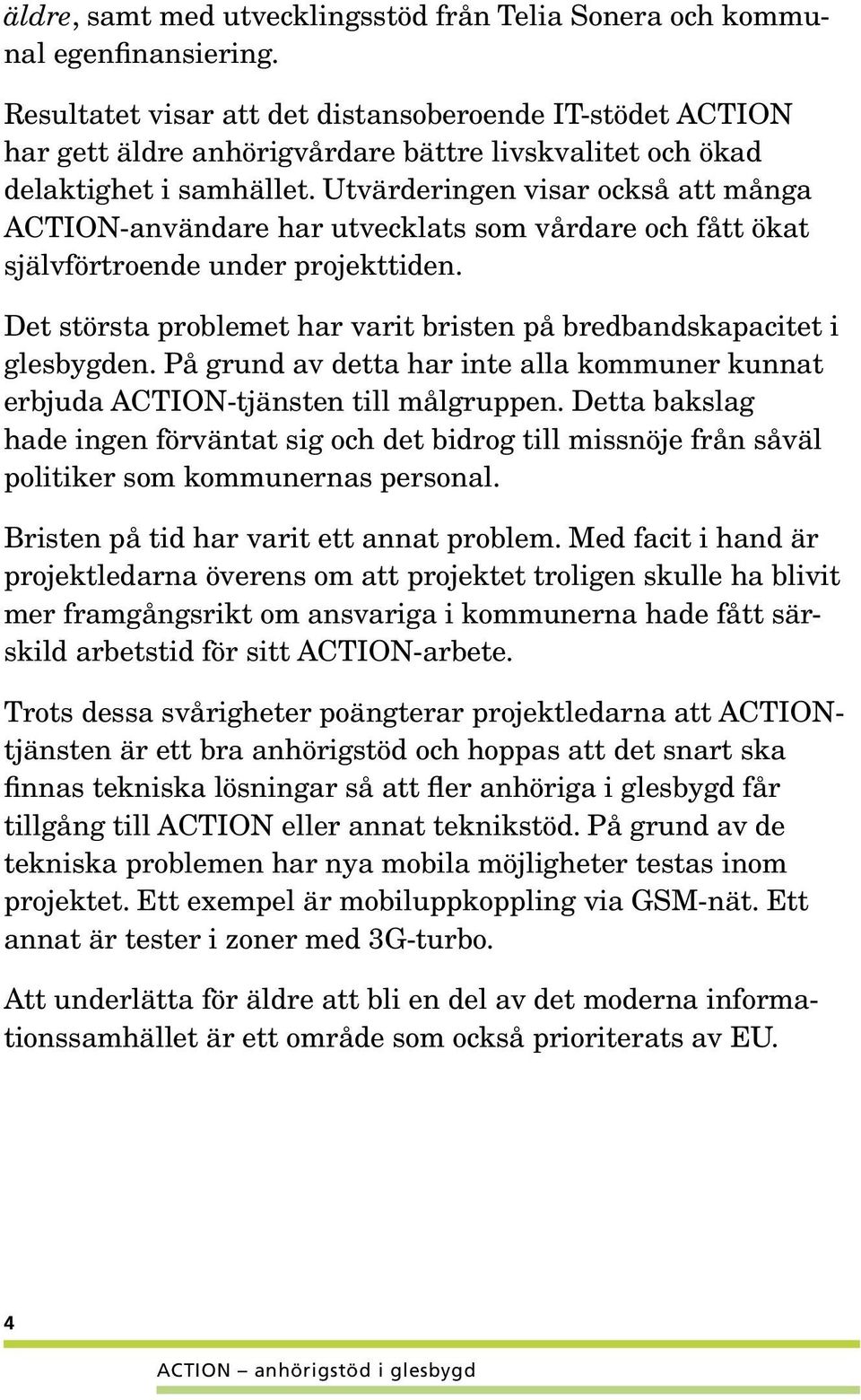 Utvärderingen visar också att många ACTION-användare har utvecklats som vårdare och fått ökat självförtroende under projekttiden.