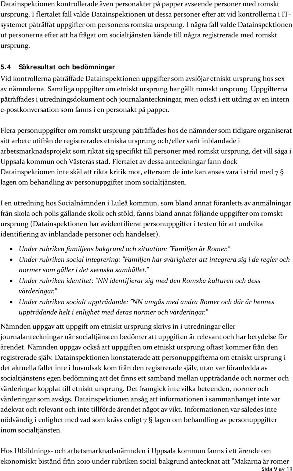 I några fall valde Datainspektionen ut personerna efter att ha frågat om socialtjänsten kände till några registrerade med romskt ursprung. 5.