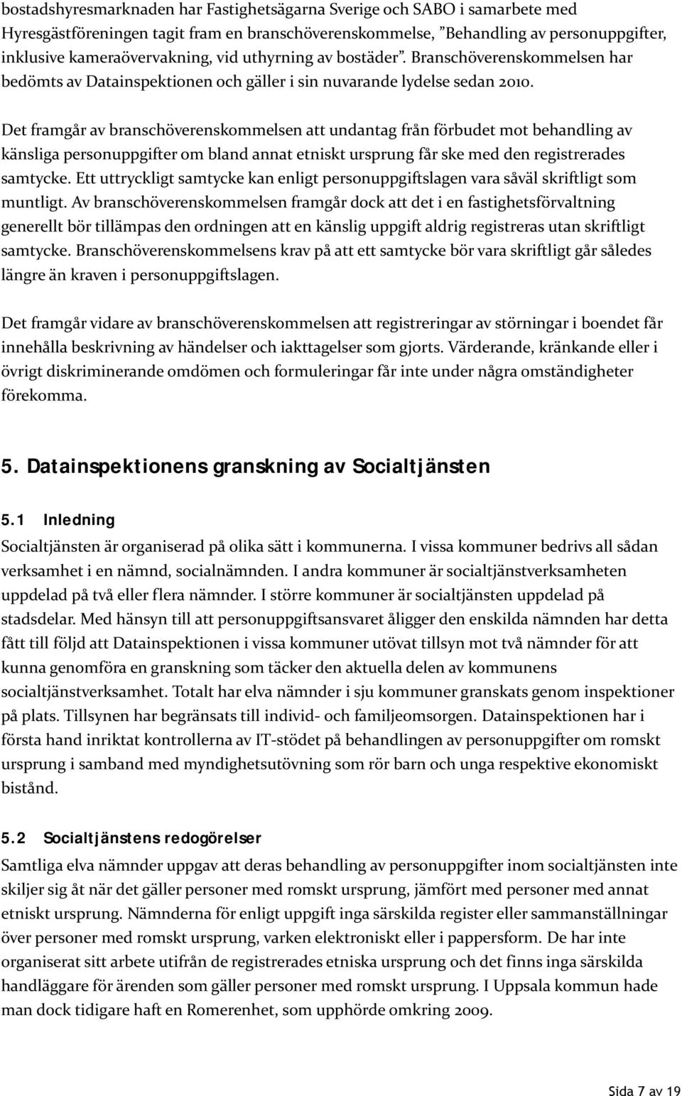 Det framgår av branschöverenskommelsen att undantag från förbudet mot behandling av känsliga personuppgifter om bland annat etniskt ursprung får ske med den registrerades samtycke.