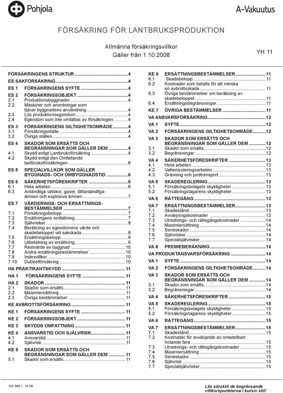 ..4 ES 3 FÖRSÄKRINGENS GILTIGHETSOMRÅDE...4 3.1 Försäkringsställe...4 3.2 Övriga ställen...4 ES 4 SKADOR SOM ERSÄTTS OCH BEGRÄNSNINGAR SOM GÄLLER DEM...4 4.