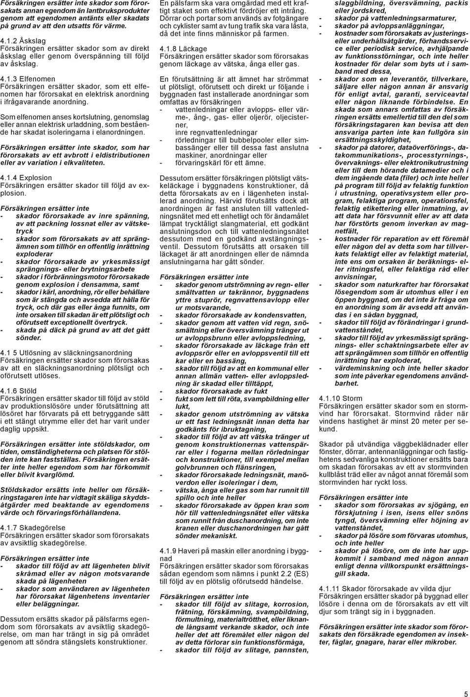 3 Elfenomen Försäkringen ersätter skador, som ett elfenomen har förorsakat en elektrisk anordning i ifrågavarande anordning.