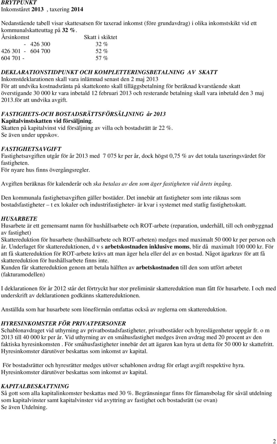 För att undvika kostnadsränta på skattekonto skall tilläggsbetalning för beräknad kvarstående skatt överstigande 30 000 kr vara inbetald 12 februari 2013 och resterande betalning skall vara inbetald