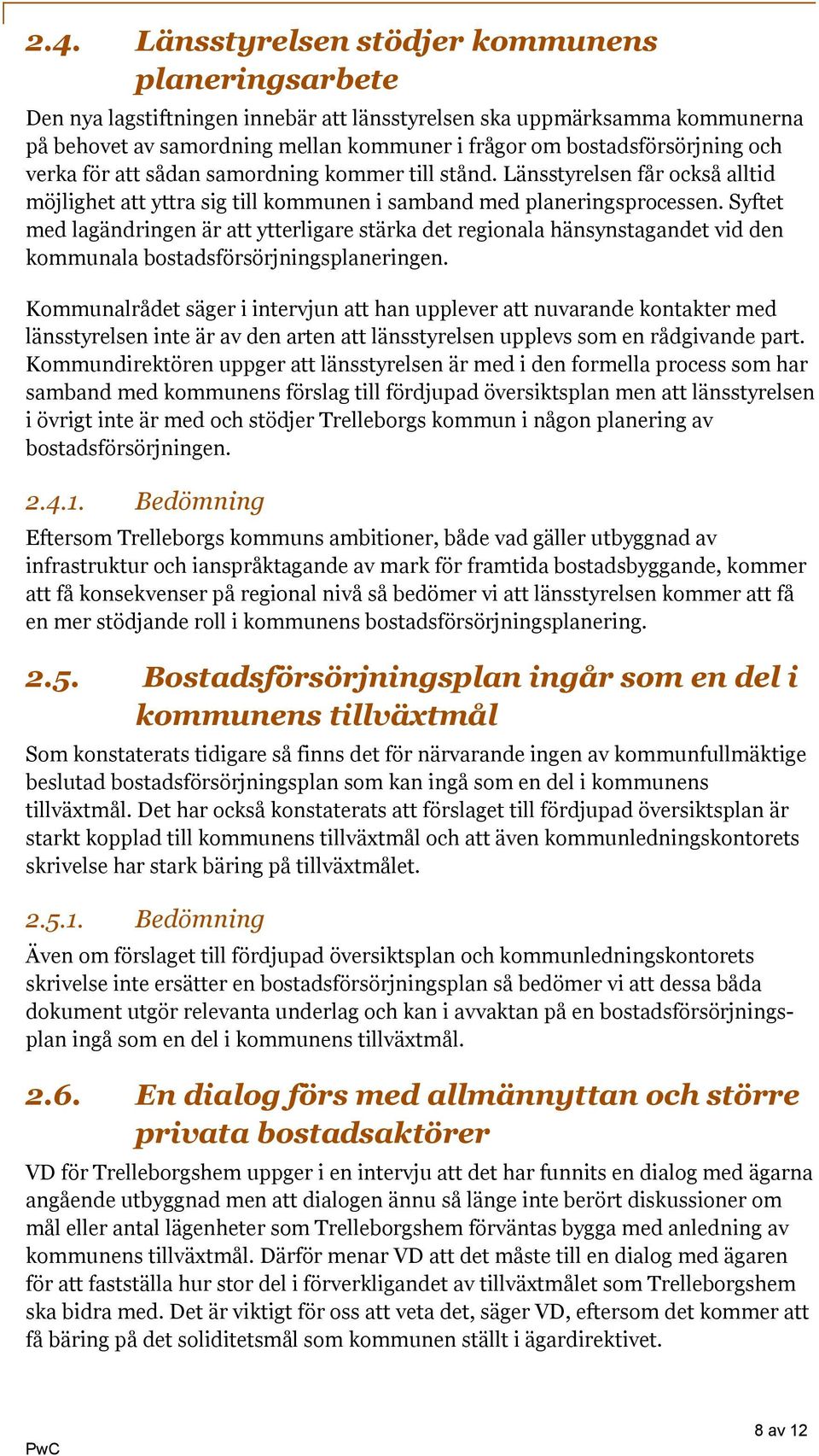 Syftet med lagändringen är att ytterligare stärka det regionala hänsynstagandet vid den kommunala bostadsförsörjningsplaneringen.