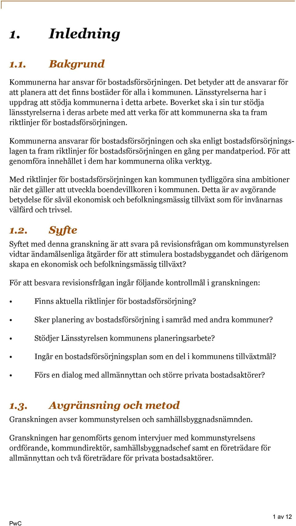 Boverket ska i sin tur stödja länsstyrelserna i deras arbete med att verka för att kommunerna ska ta fram riktlinjer för bostadsförsörjningen.