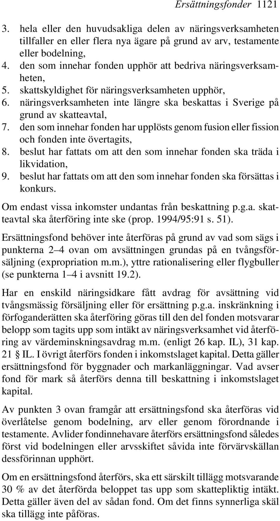 den som innehar fonden har upplösts genom fusion eller fission och fonden inte övertagits, 8. beslut har fattats om att den som innehar fonden ska träda i likvidation, 9.