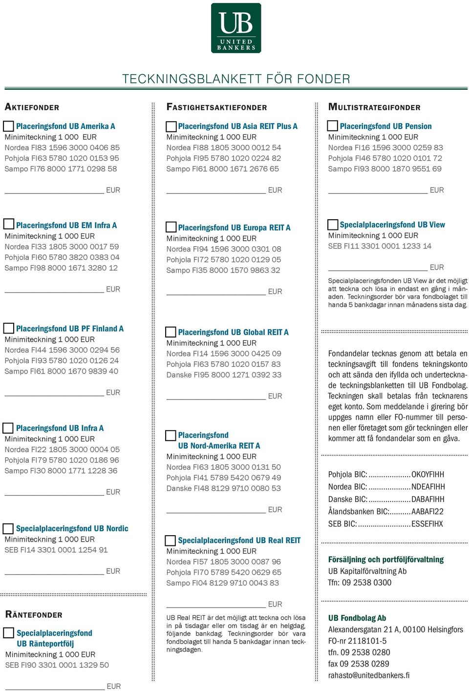 5780 1020 0101 72 Sampo FI93 8000 1870 9551 69 Placeringsfond UB EM Infra A Nordea FI33 1805 3000 0017 59 Pohjola FI60 5780 3820 0383 04 Sampo FI98 8000 1671 3280 12 Placeringsfond UB Europa REIT A