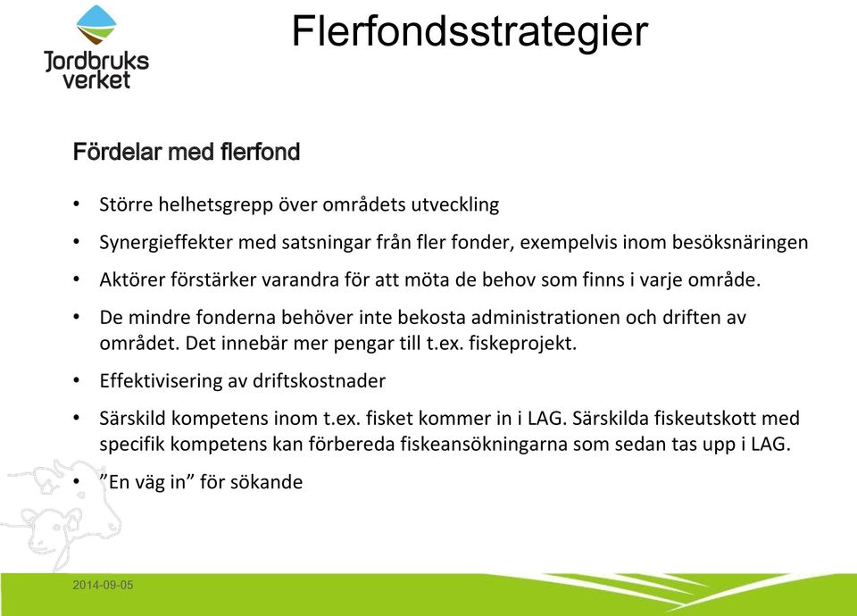 De mindre fonderna behöver inte bekosta administrationen och driften av området. Det innebär mer pengar till t.ex. fiskeprojekt.