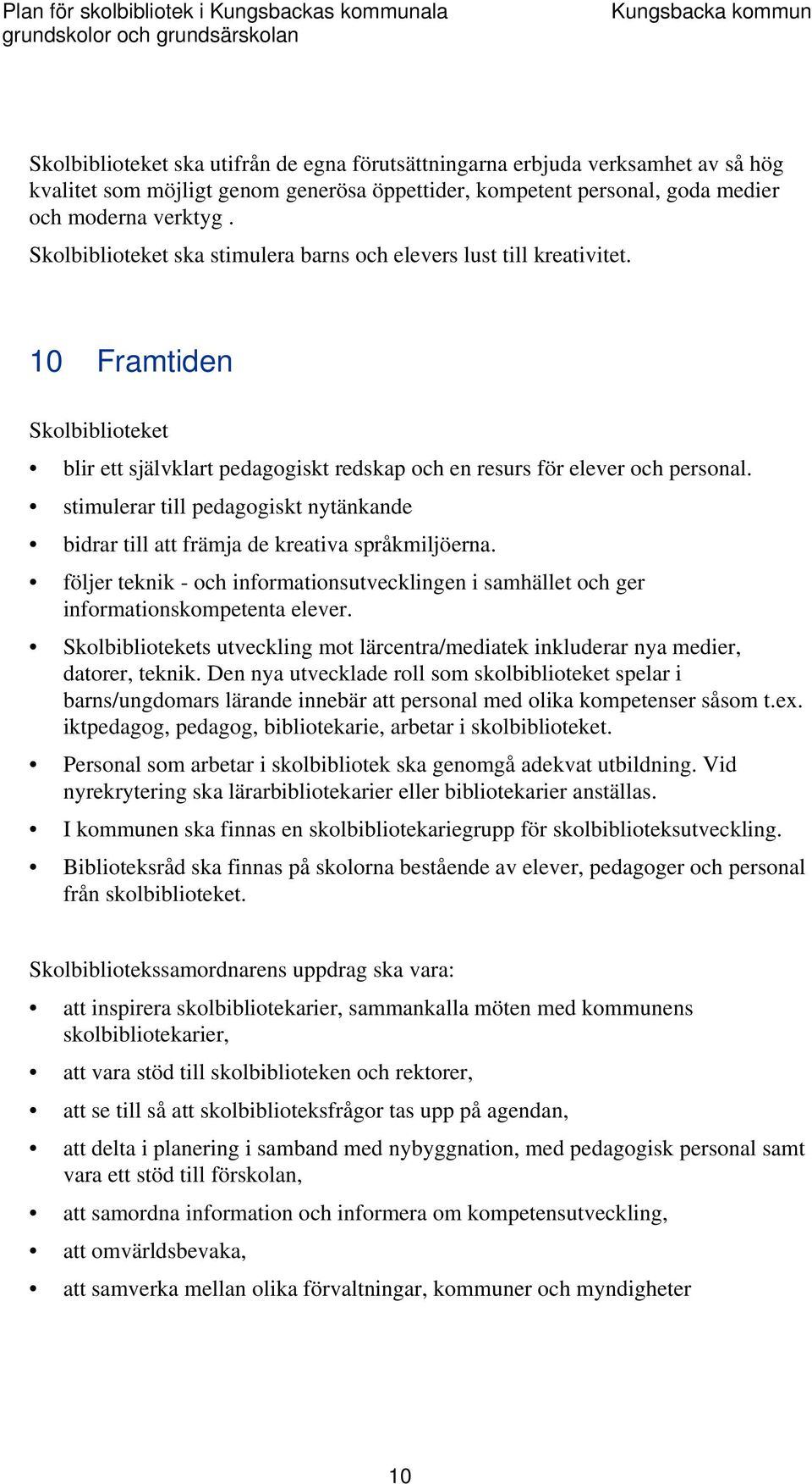 10 Framtiden Skolbiblioteket blir ett självklart pedagogiskt redskap och en resurs för elever och personal. stimulerar till pedagogiskt nytänkande bidrar till att främja de kreativa språkmiljöerna.