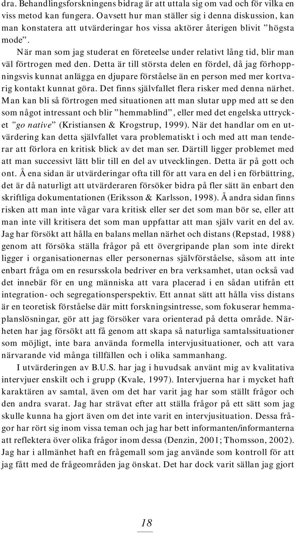 När man som jag studerat en företeelse under relativt lång tid, blir man väl förtrogen med den.