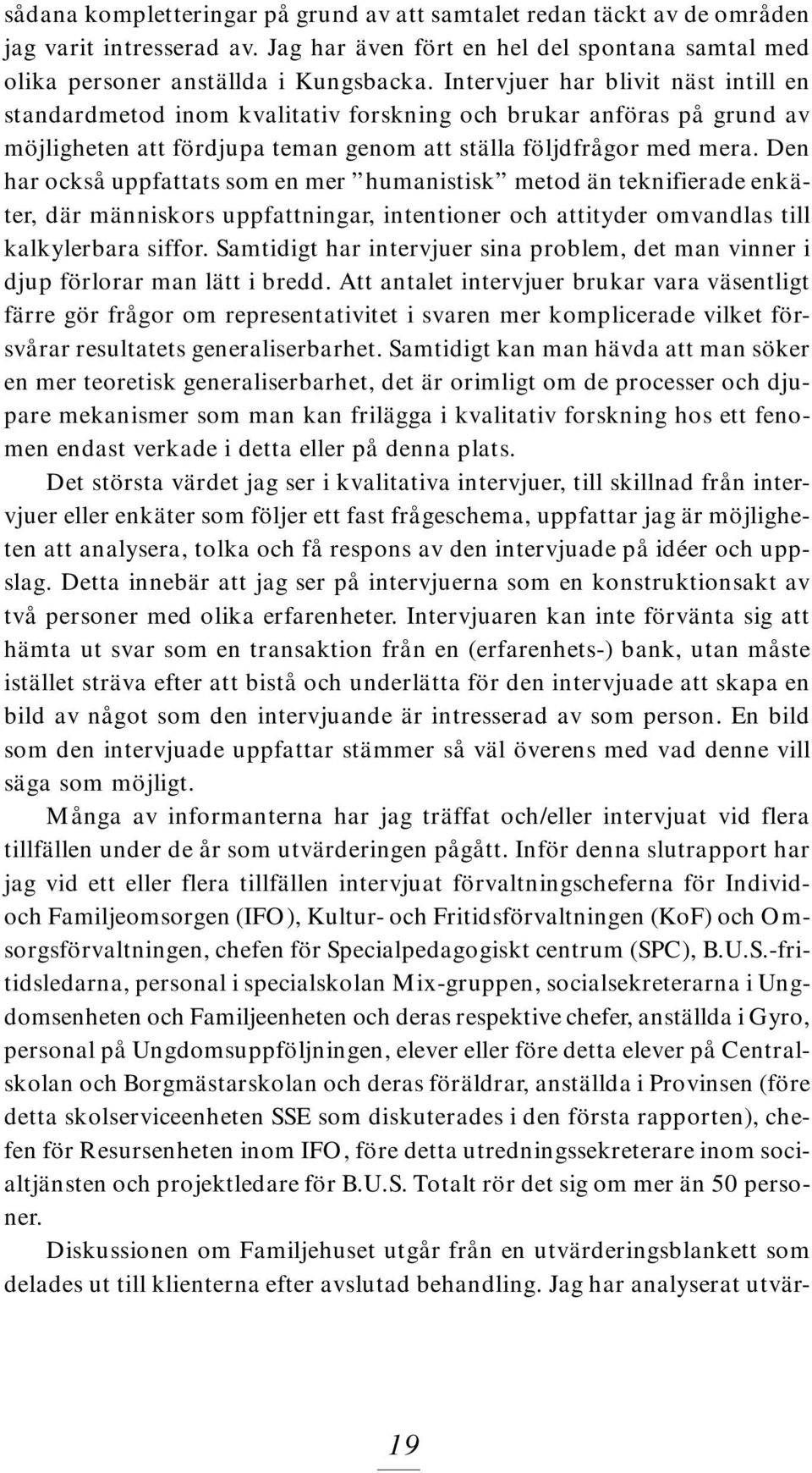 Den har också uppfattats som en mer humanistisk metod än teknifierade enkäter, där människors uppfattningar, intentioner och attityder omvandlas till kalkylerbara siffor.