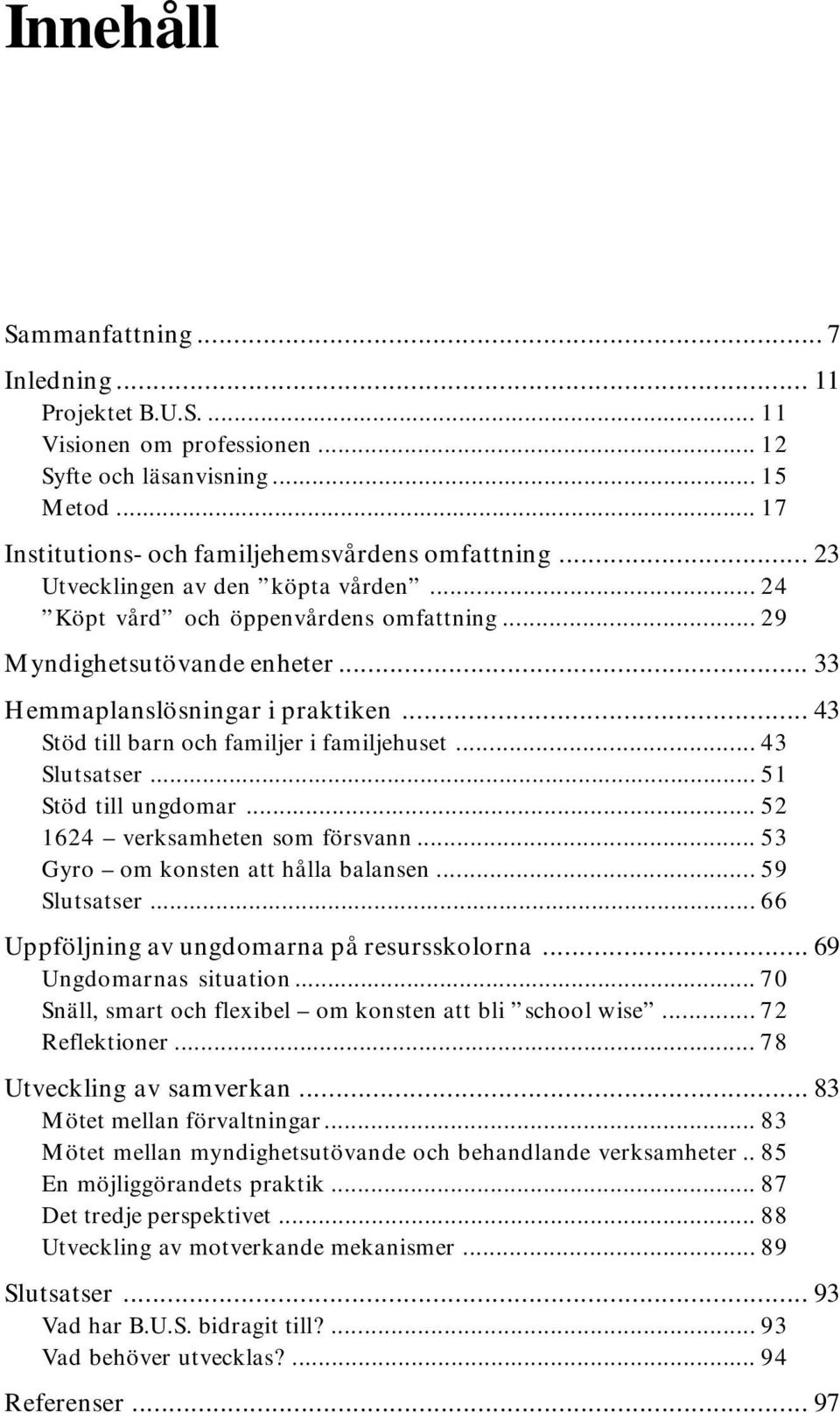 .. 43 Stöd till barn och familjer i familjehuset... 43 Slutsatser... 51 Stöd till ungdomar... 52 1624 verksamheten som försvann... 53 Gyro om konsten att hålla balansen... 59 Slutsatser.