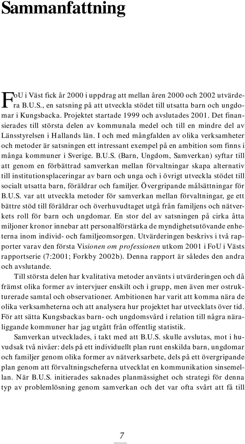 I och med mångfalden av olika verksamheter och metoder är satsningen ett intressant exempel på en ambition som finns i många kommuner i Sv