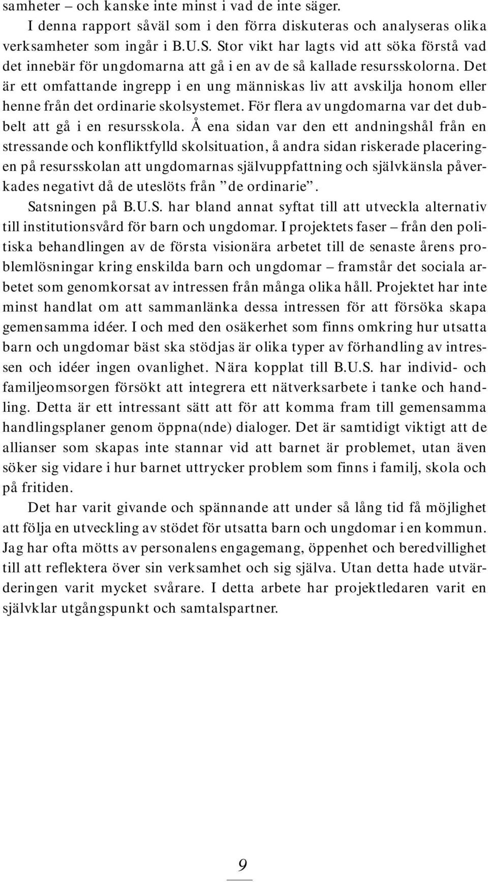 Det är ett omfattande ingrepp i en ung människas liv att avskilja honom eller henne från det ordinarie skolsystemet. För flera av ungdomarna var det dubbelt att gå i en resursskola.