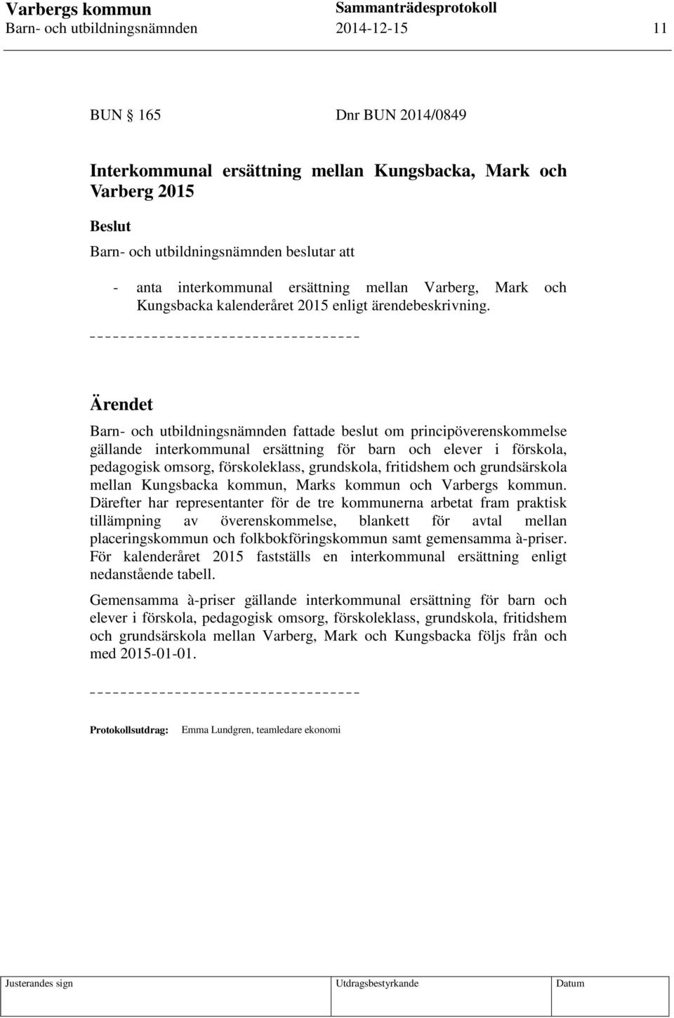 Ärendet Barn- och utbildningsnämnden fattade beslut om principöverenskommelse gällande interkommunal ersättning för barn och elever i förskola, pedagogisk omsorg, förskoleklass, grundskola,