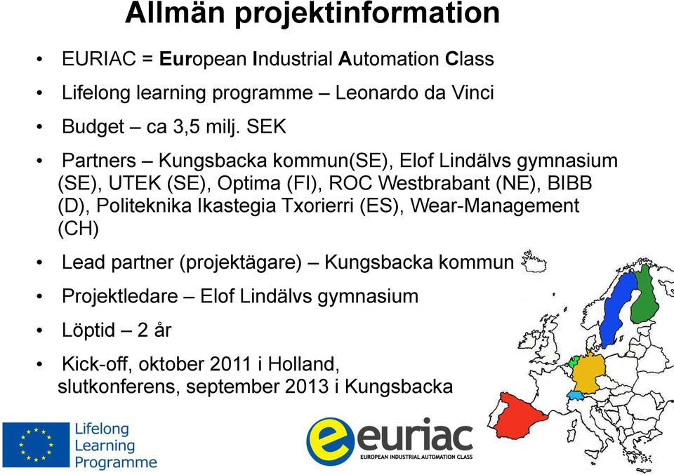 SEK Partners Kungsbacka kommun(se), Elof Lindälvs gymnasium (SE), UTEK (SE), Optima (FI), ROC Westbrabant (NE), BIBB (D),