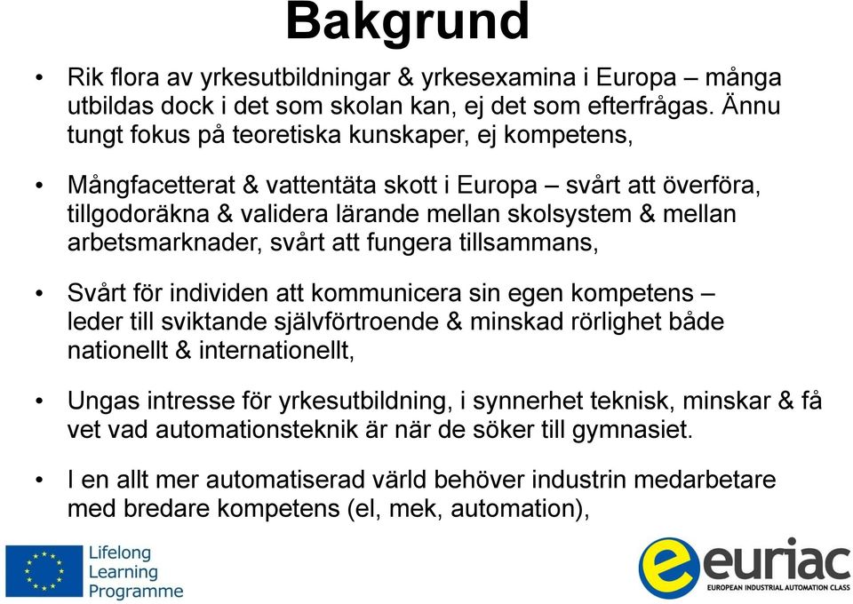 arbetsmarknader, svårt att fungera tillsammans, Svårt för individen att kommunicera sin egen kompetens leder till sviktande självförtroende & minskad rörlighet både nationellt &