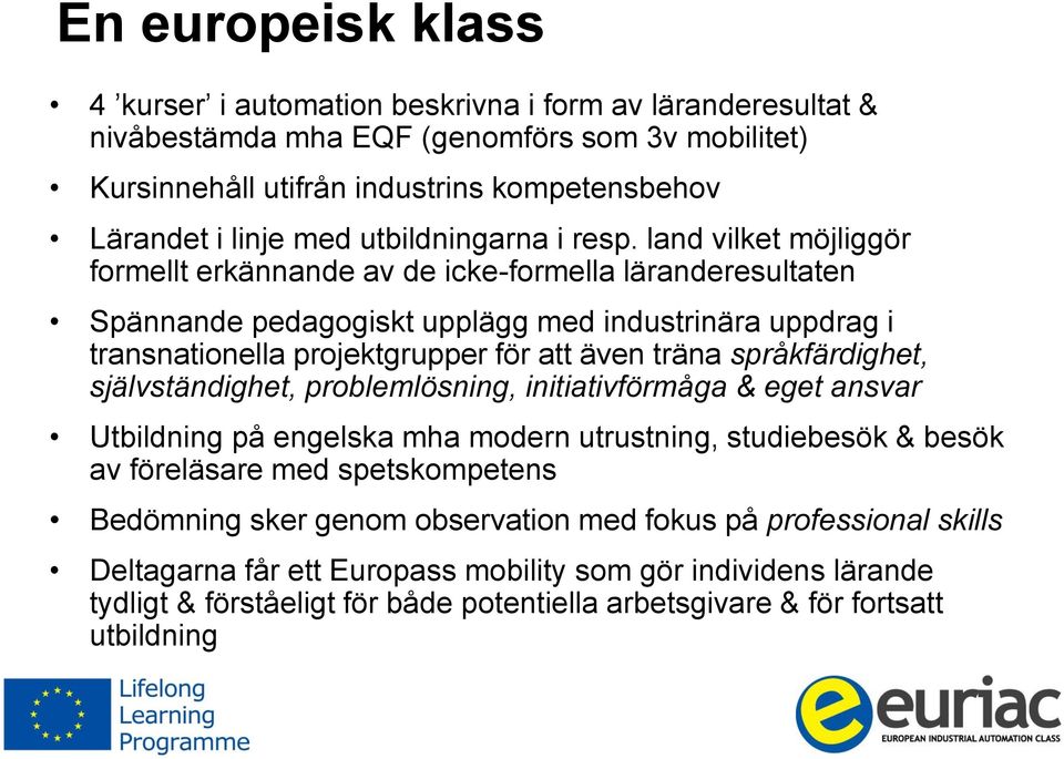 land vilket möjliggör formellt erkännande av de icke-formella läranderesultaten Spännande pedagogiskt upplägg med industrinära uppdrag i transnationella projektgrupper för att även träna