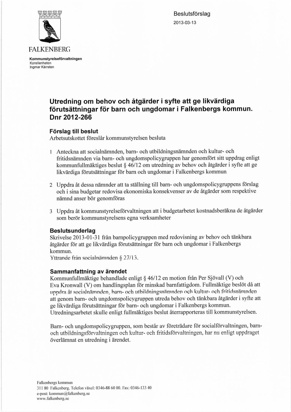 ungdomspolicygruppen har genomfört sitt uppdrag enligt kommunfullmäktiges beslut 46/12 om utredning av behov och åtgärder i syfte att ge likvärdiga förutsättningar för barn och ungdomar i 2 Uppdra åt